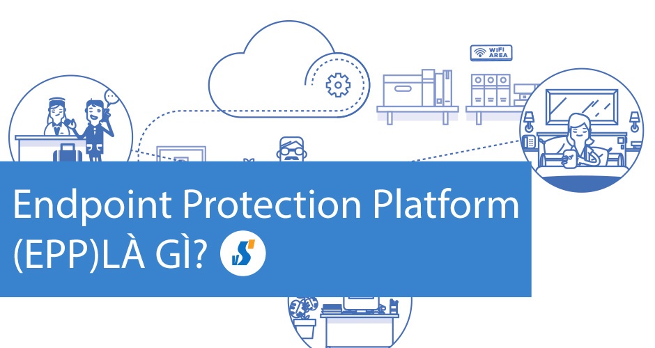Endpoint Protection Platform (EPP) là gì?