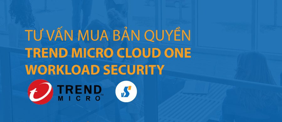 Tư vấn mua Trend Micro Cloud One Workload Security bản quyền