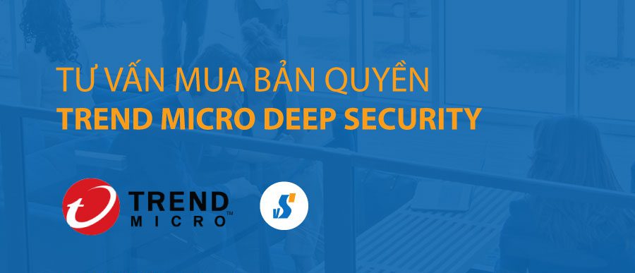 Tư vấn mua Trend Micro Deep Security bản quyền