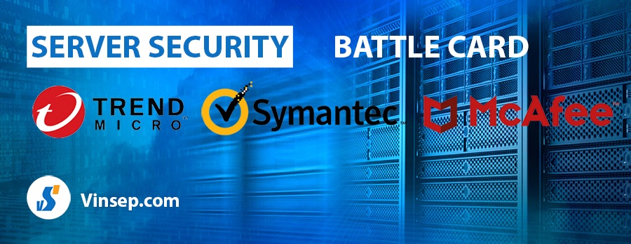 So sánh giải pháp bảo mật Server Trend Micro, Symantec, Mcafee (Battle Card)