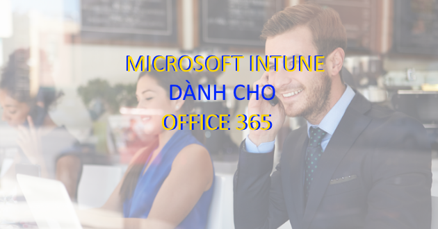 Microsoft Intune cho Office 365 là gì? So sánh Intune Standalone | VinSEP