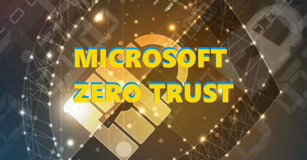 Mô hình Zero Trust Microsoft là gì? – Bảo vệ người dùng, thiết bị và ứng dụng thế nào?