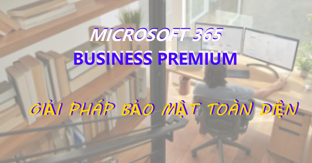 Microsoft 365 Business Premium | Bảo mật & chống mất dữ liệu