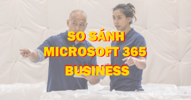So sánh Microsoft 365 Business | Standard vs Premium