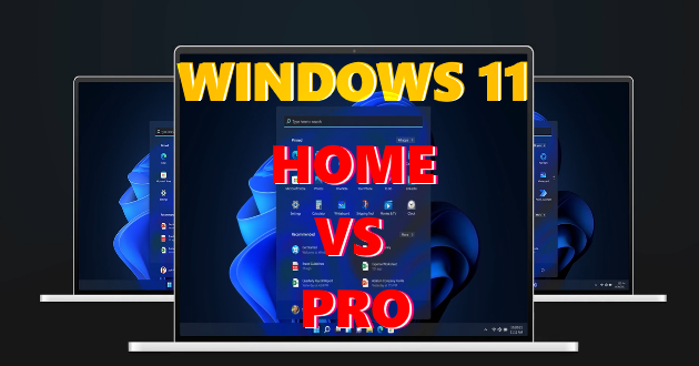 So sánh Windows 11 Home vs Pro